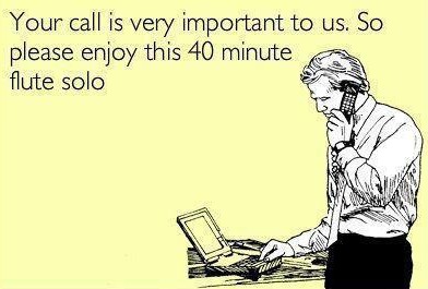 your call is very important to us. So please enjoy this 40 minute flute solo.