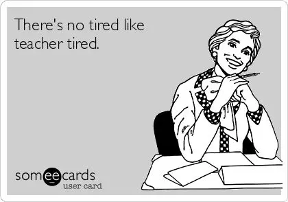 There's no tired like teacher-tired.