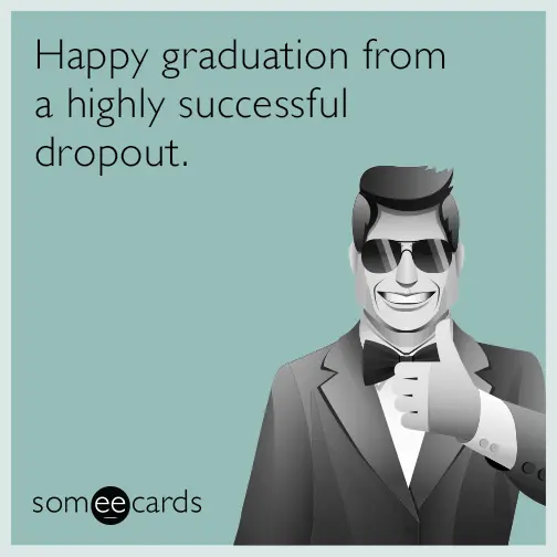 happy graduation from a highly successful dropout.
