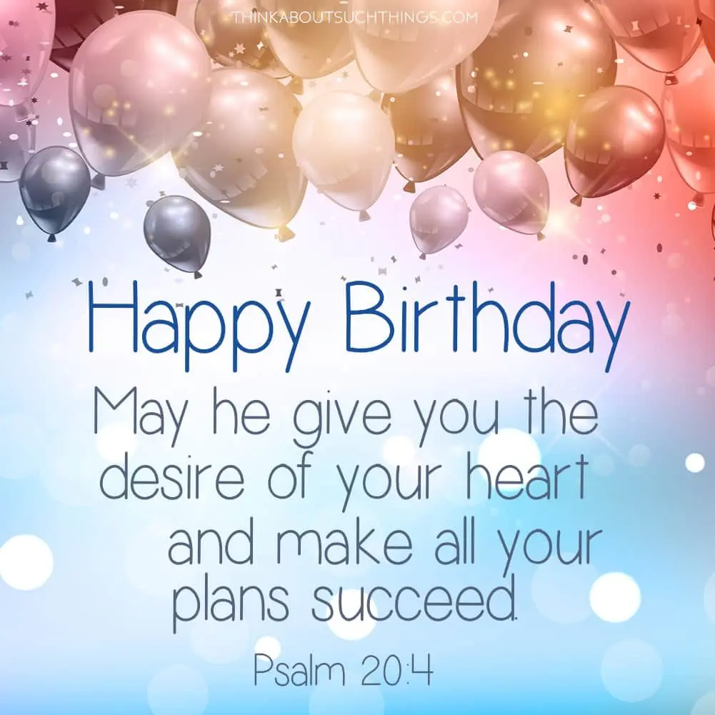 "Happy Birthday! May he give you the desire of your heart and make all your plans succeed"