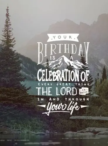 "your birthday is a celebration of every great thing the lord is doing in and through your life"
