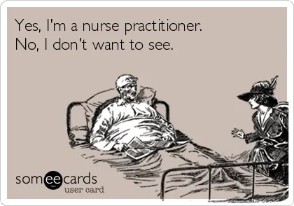 yes, I'm a nurse practitioner. No, I don't want to see.